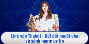 Link Vào Thabet - Kết Nối Người Chơi Và Sảnh Game Uy Tín